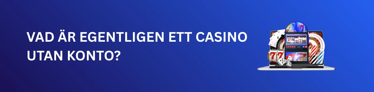Vad är egentligen ett casino utan konto?