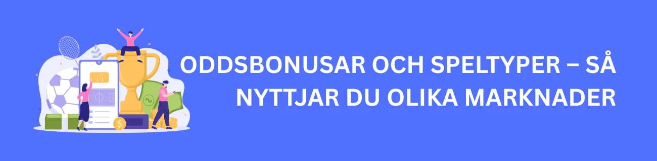 Oddsbonusar och speltyper – Så nyttjar du olika marknader