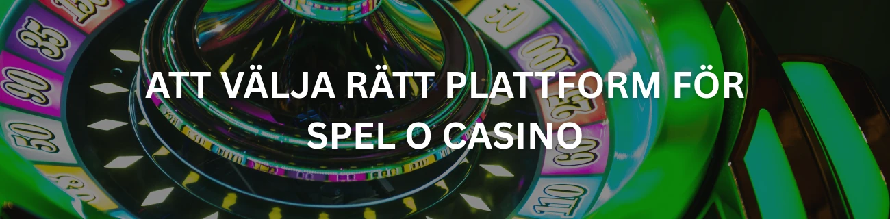 Att Välja Rätt Plattform för Spel o Casino